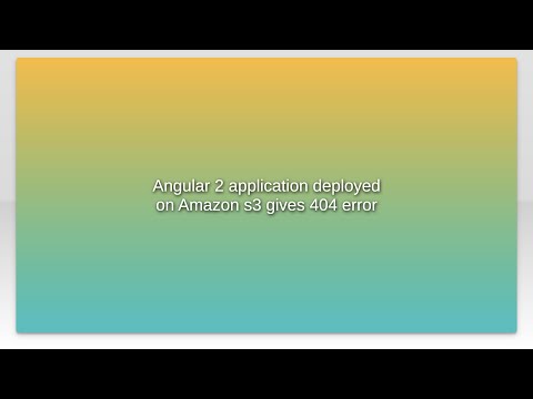 Angular 2 application deployed on Amazon s3 gives 404 error