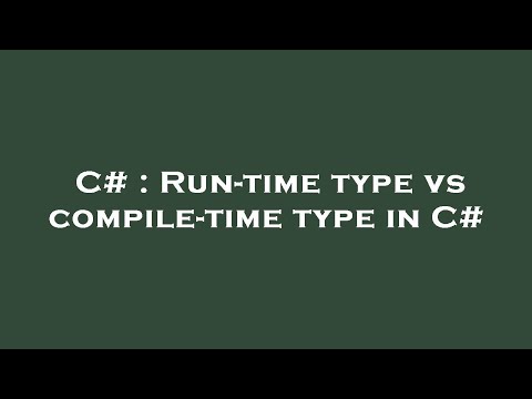 C# : Run-time type vs compile-time type in C#