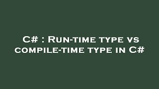 C# : Run-time type vs compile-time type in C#