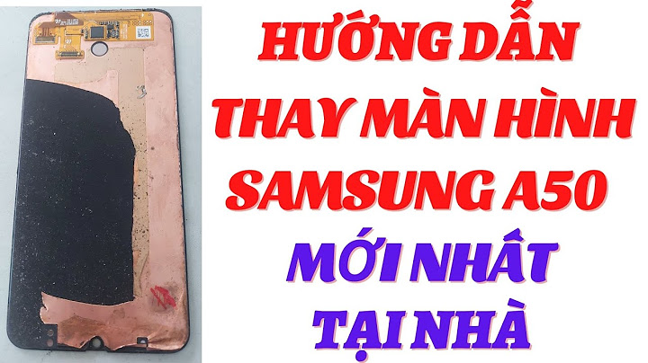 Thay màn hình điện thoại samsung a50 bao nhiêu yieenf năm 2024