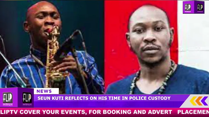 SEUN KUTI REFLECTS ON HIS TIME IN POLICE CUSTODY