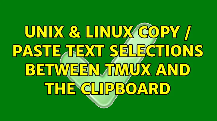 Unix & Linux: Copy / paste text selections between tmux and the clipboard (4 Solutions!!)