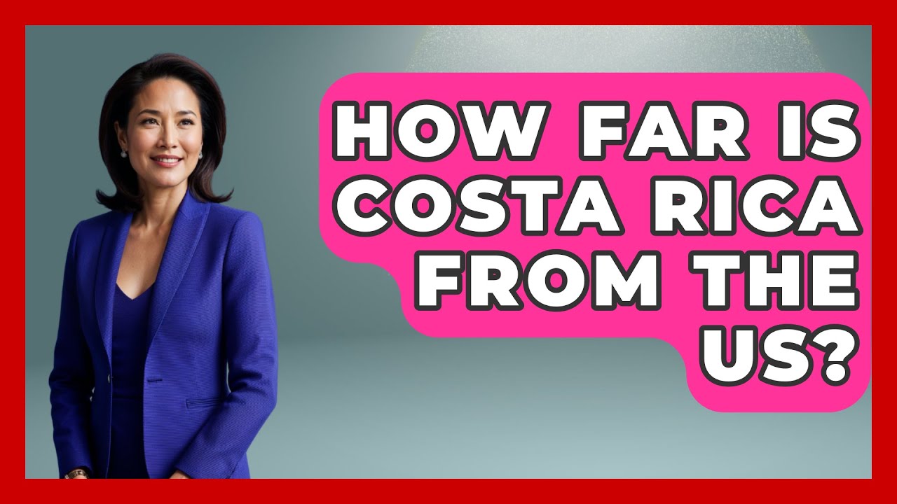 How Far Is Costa Rica From The US? - Central America Uncovered