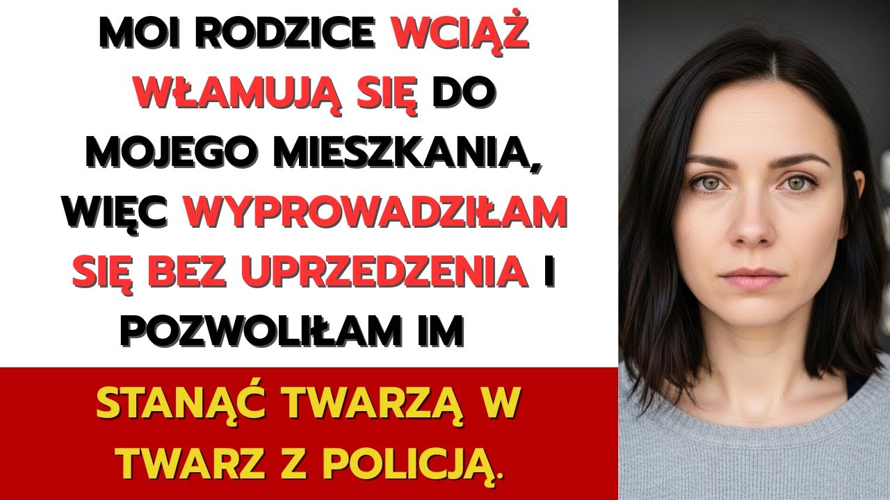 Moi rodzice włamują się do mieszkania — wyprowadziłam się w ciszy i pozwoliłam im trafić na policję