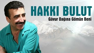 GAVUR DAĞINA GÖMÜN BENİ - Hakkı Bulut