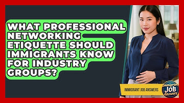 What Professional Networking Etiquette Should Immigrants Know For Industry Groups?