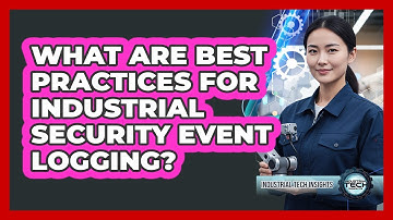 What are best practices for industrial security event logging?
