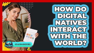 How Do Digital Natives Interact With The World?