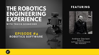 The Robotics Engineering Experience, Episode 4: Robotics Software with Andrew Davison