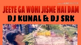 JEETE GA WOHI JISME HAI DAM - DJ KUNAL DJ SRK