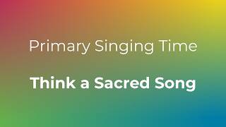 1006 Think a Sacred Song | Primary Singing Time