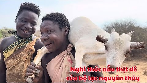 Khám phá toàn bộ Nghi lễ nấu thịt dê của bộ tộc Hadzabe, tộc người nguyên thủy duy nhất còn lại