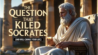 The Question That Killed Socrates (And Will Change Your Life)