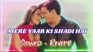 Mere Yaar Ki Shaadi Hai  SLOWED❌REVERB Song | Udit Narayan, Sonu Nigam, Alka Yagnik