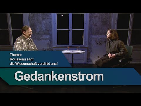 Gedankenstrom - Philosophische Sendereihe. Thema: Rousseau sagt, die Wissenschaft verdirbt uns!