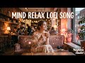 Mind Relaxing Lo-fi Chill Session for Silent Rainy Streets and Peaceful Dreamy | Naghma Studio