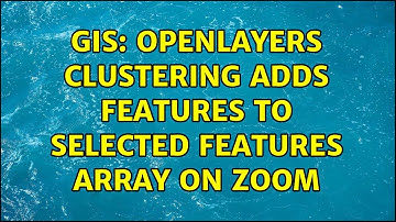 GIS: OpenLayers Clustering Adds Features to Selected Features Array on Zoom