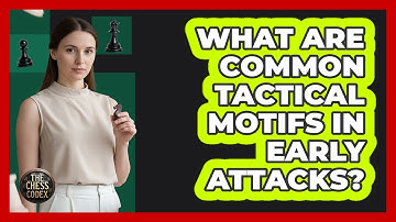 What Are Common Tactical Motifs In Early Attacks?
