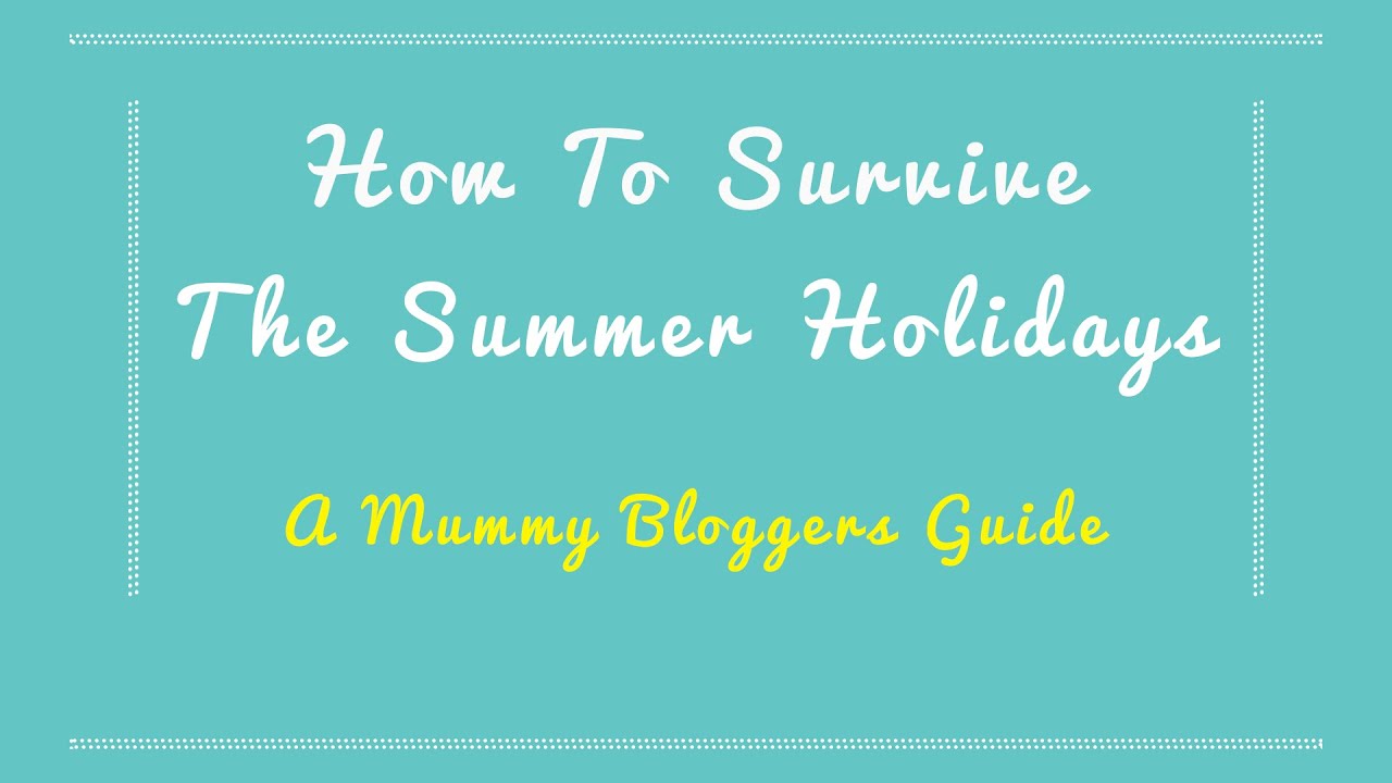 SUMMER HOLIDAYS | How To Survive The Summer Holidays - Mummy Bloggers Guide