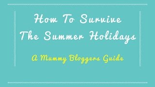 SUMMER HOLIDAYS | How To Survive The Summer Holidays - Mummy Bloggers Guide