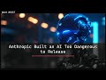 🤖 Anthropic Built an AI Too Dangerous to Release