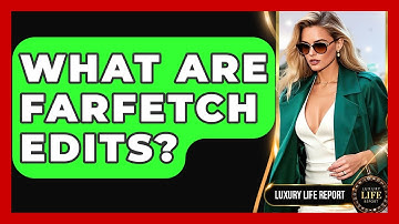 What Are Farfetch Edits? - Luxury Life Report