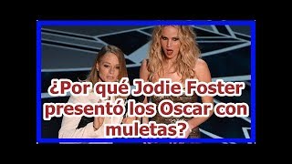 ¿Por qué Jodie Foster presentó los Oscar con muletas?