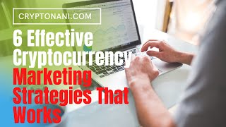 6 Effective Cryptocurrency Marketing Strategies That Works