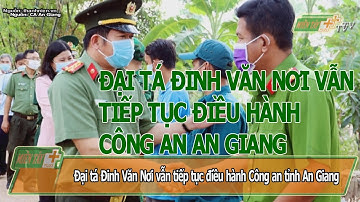 MTP News: Đại tá Đinh Văn Nơi vẫn tiếp tục điều hành Công an tỉnh An Giang.