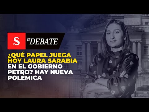 ¿QUÉ PAPEL JUEGA hoy Laura Sarabia en el Gobierno Petro? Hay nueva polémica | El Debate