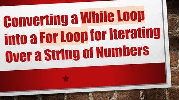 Converting a While Loop into a For Loop for Iterating Over a String of Numbers
