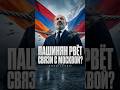 Пашинян рвет связи с Москвой