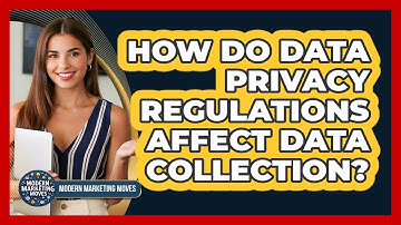 How Do Data Privacy Regulations Affect Data Collection? - Modern Marketing Moves