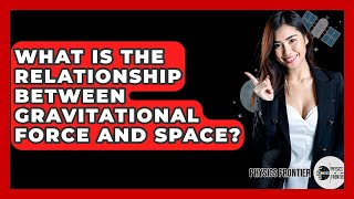 What Is The Relationship Between Gravitational Force And Space? - Physics Frontier