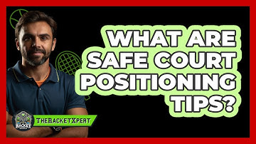 What Are Safe Court Positioning Tips?