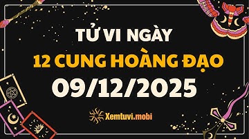 Tử vi 12 cung hoàng đạo thứ 3 ngày 9/12/2025 - Tử Vi 12 Cung Hoàng Đạo Hôm Nay - Tử vi phương tây