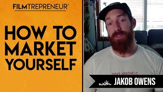 How to Market Yourself with Jakob Owens // Filmtrepreneur Method