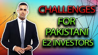 Challenges for Pakistani E2 Investors