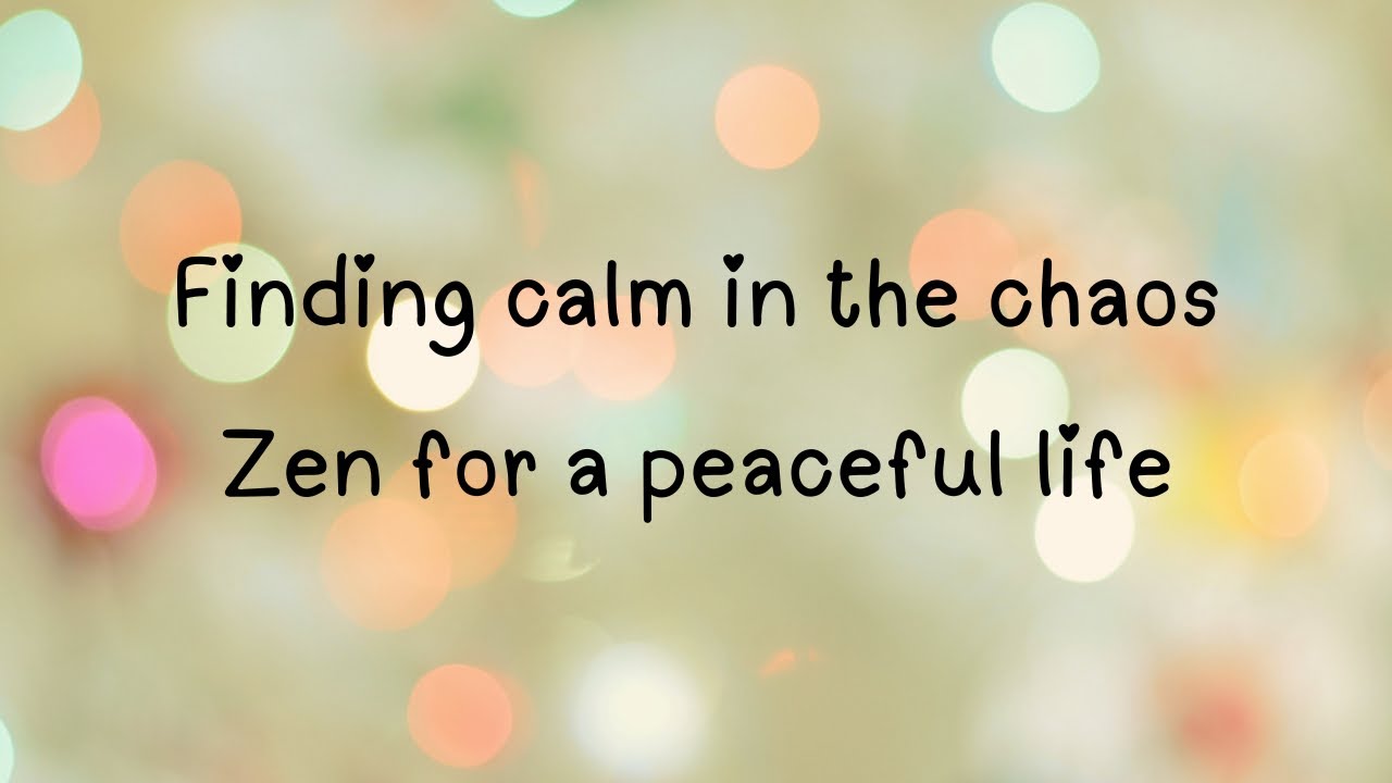 Finding Calm in the Chaos - Zen for a Peaceful Life
