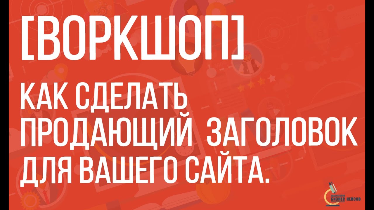 Воркшоп | Как сделать продающий заголовок для Вашего сайта. Продающие заголовки для всех!