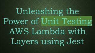 Unleashing the Power of Unit Testing AWS Lambda with Layers using Jest