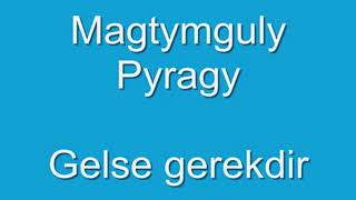 Magtymguly Pyragy Gelse Gerekdir 
