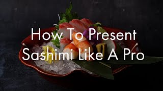 How to Present Sashimi Like A Pro: 8 Essential Plating Principles