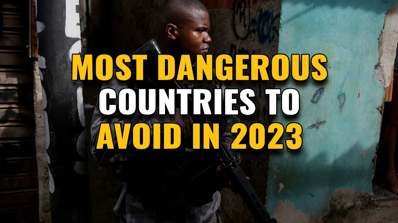 Top 10 Most Dangerous Countries in the World to Avoid in 2023 - YouTube
