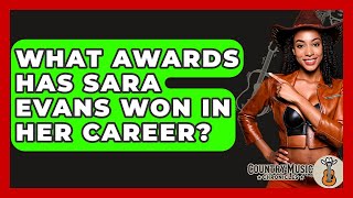 What Awards Has Sara Evans Won In Her Career? - Country Music Chronicles