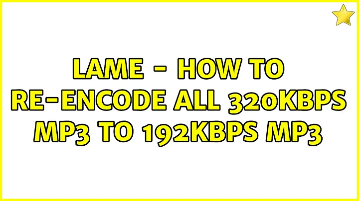 Ubuntu: Lame - How to re-encode all 320kbps mp3 to 192kbps mp3 (2 Solutions!!)