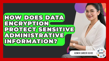 How Does Data Encryption Protect Sensitive Administrative Information? - Admin Career Guide