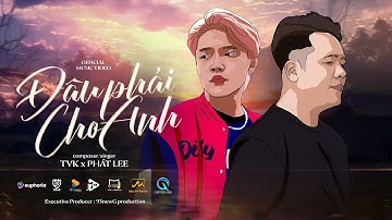 ĐÂU PHẢI CHO ANH | PHÁT LEE x TVk | OFFICIAL MUSIC VIDEO LYRICS | vậy trái tim này mang trao ai ....