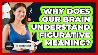 Why Does Our Brain Understand Figurative Meaning? - The Daily Definition