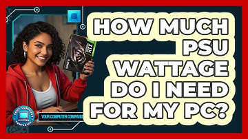 How Much PSU Wattage Do I Need For My PC? - Your Computer Companion